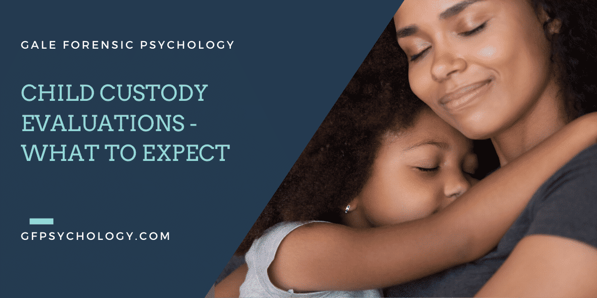 What to Expect at a Custody Evaluation Gale Forensic Psychology